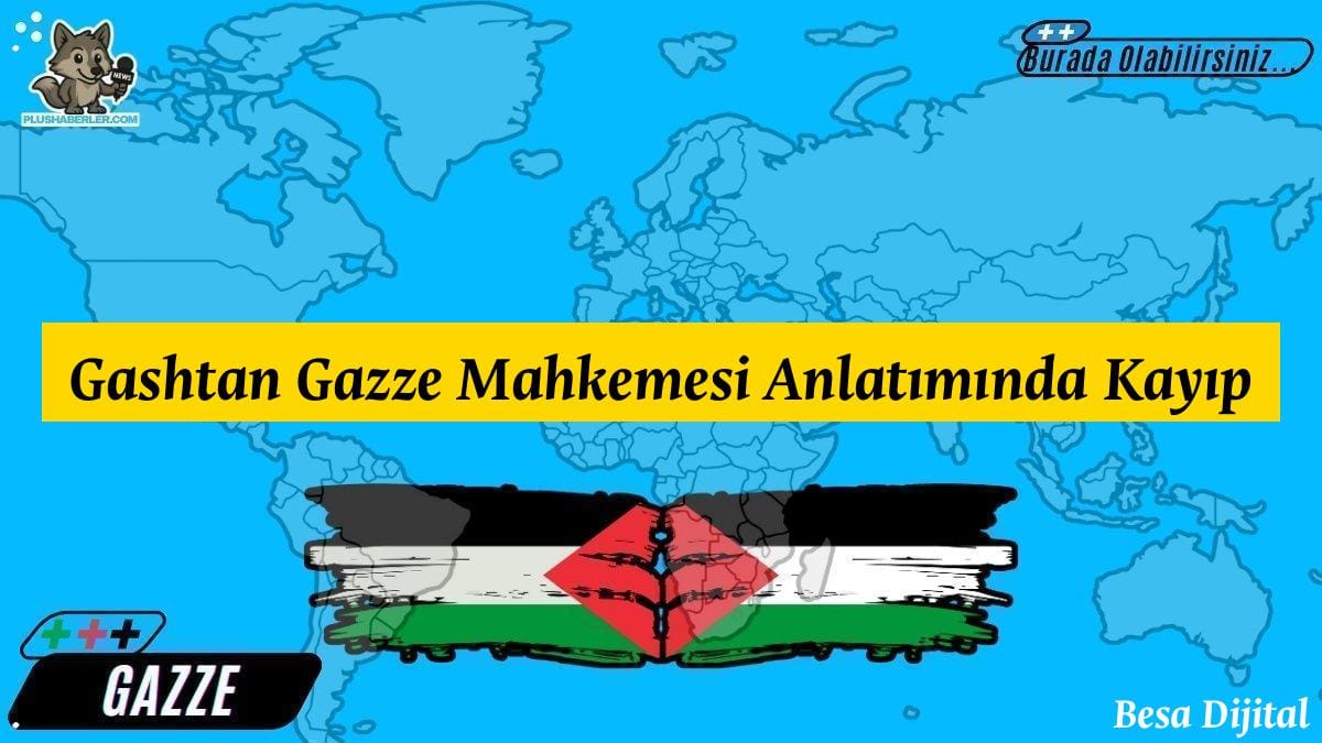Gashtan Gazze Mahkemesi Anlatımında Kayıp