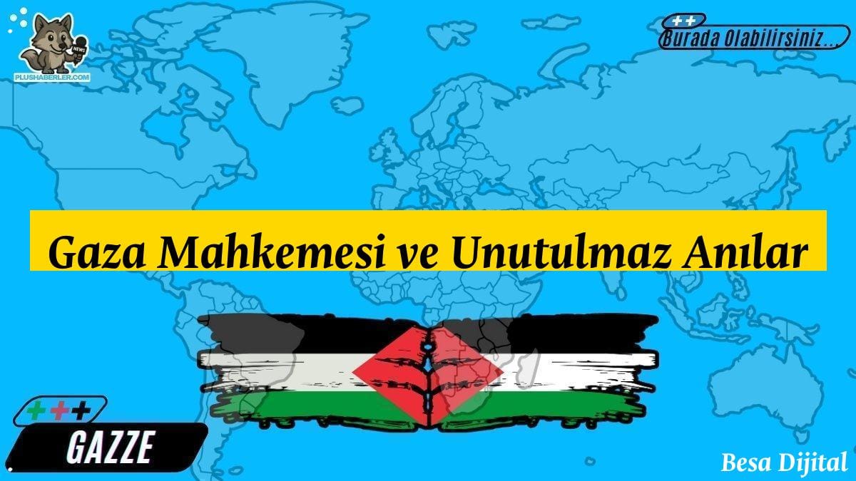 Gaza Mahkemesi ve Unutulmaz Anılar – Gazze Yargısı
