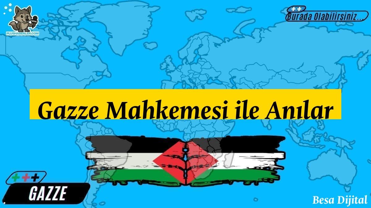 Gazze Mahkemesi ile Anılar