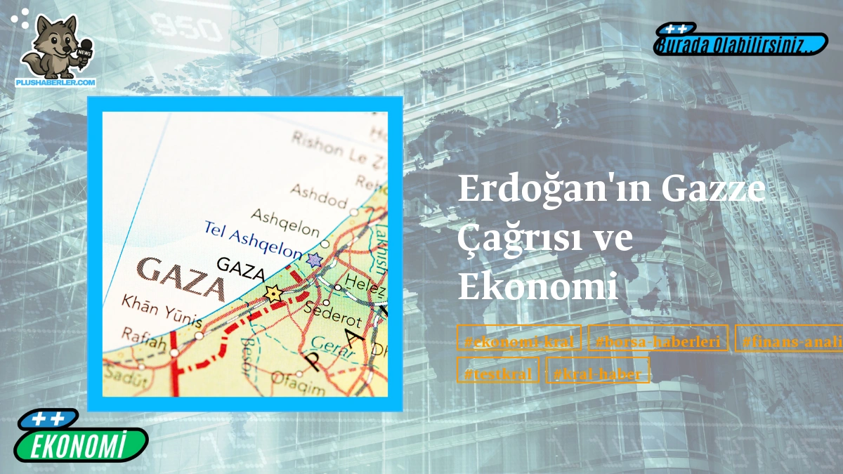 Erdoğan’ın Gazze Çağrısı ve Ekonomi